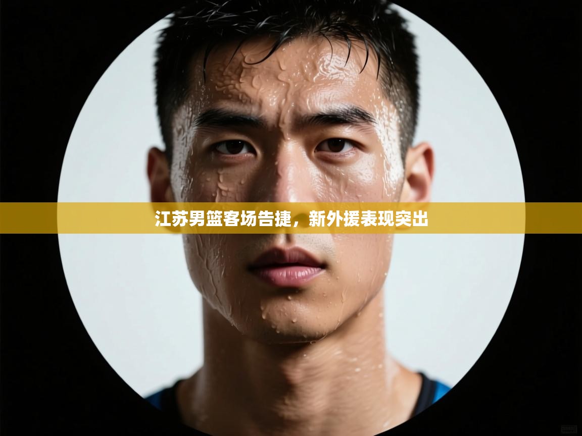 江苏男篮客场告捷，新外援表现突出