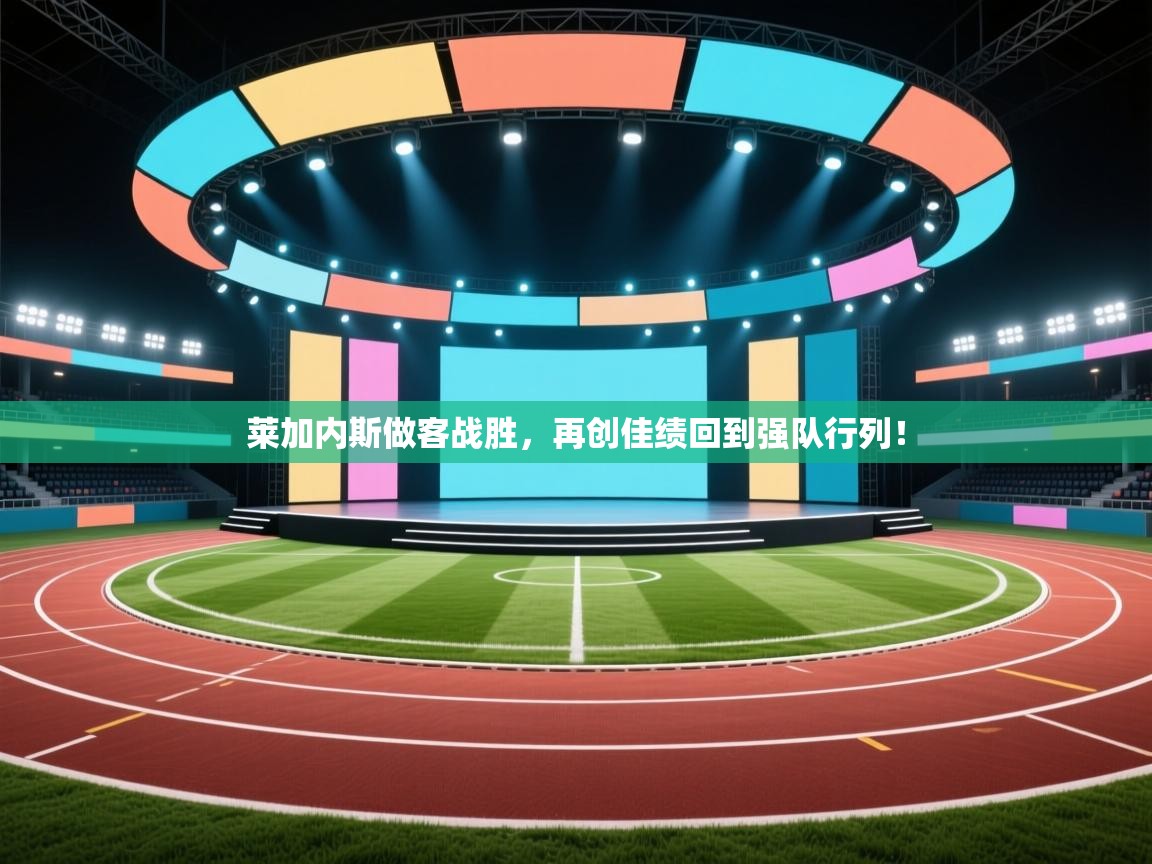 莱加内斯做客战胜，再创佳绩回到强队行列！